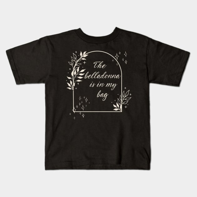 The Belladonna Is In My Bag Kids T-Shirt by MalibuSun